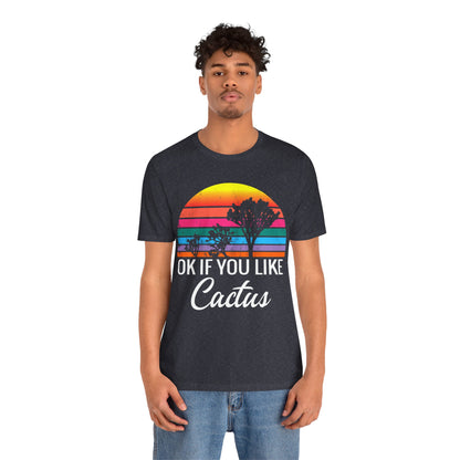 Saguaro Shirt, OK If You Like Cactus Saguaro National Park Camping Hiking shirt - NP0231ALL