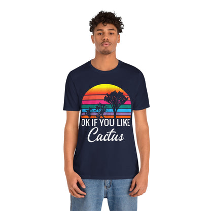 Saguaro Shirt, OK If You Like Cactus Saguaro National Park Camping Hiking shirt - NP0231ALL