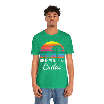 Saguaro Shirt, OK If You Like Cactus Saguaro National Park Camping Hiking shirt - NP0231ALL